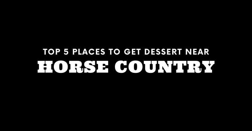 Top 5 Places to Get Dessert Near Horse Country